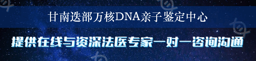 甘南迭部万核DNA亲子鉴定中心